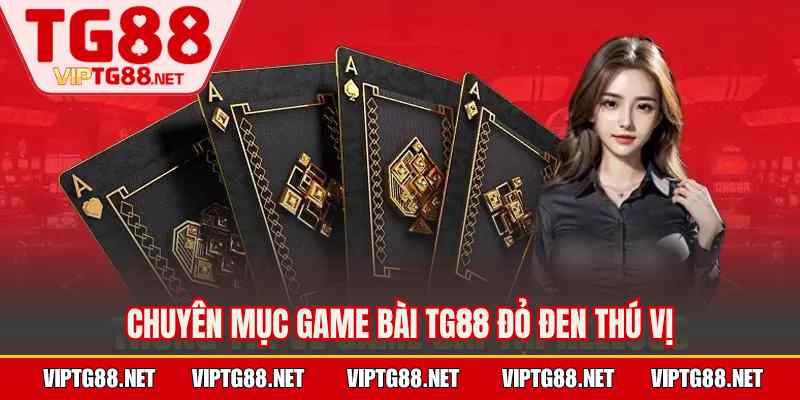 Chuyên mục game bài TG88 đỏ đen thú vị
