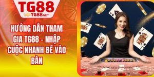 Hướng Dẫn Tham Gia TG88 - Nhập Cuộc Nhanh Để Vào Bàn