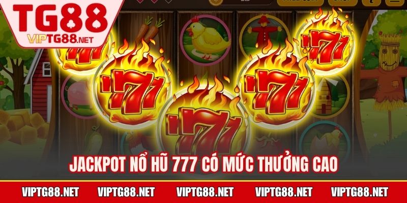 Jackpot nổ hũ 777 có mức thưởng cao