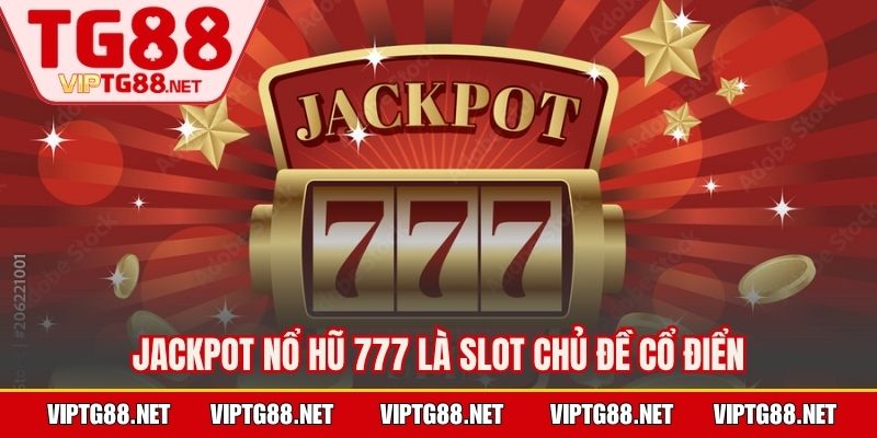 Jackpot nổ hũ 777 là slot chủ đề cổ điển