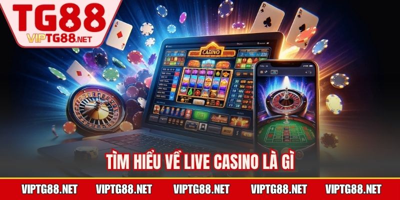 Tìm hiểu về live casino là gì