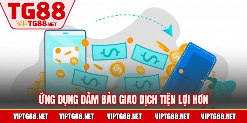 Ứng dụng đảm bảo giao dịch tiện lợi hơn