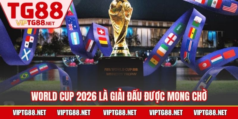 World Cup 2026 là giải đấu được mong chờ